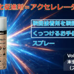 瞬間接着剤を瞬間にお手伝いする「硬化促進剤（アクセレレーター）」